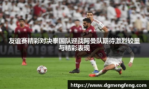 友谊赛精彩对决泰国队迎战阿曼队期待激烈较量与精彩表现